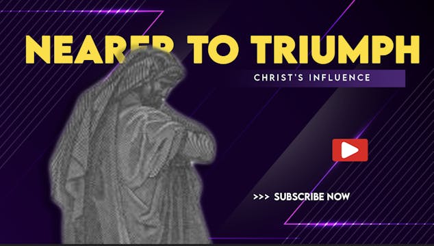 Nearer to Triumph: Christ's Influence