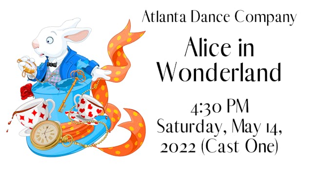 Atlanta Dance Company: Alice in Wonderland Saturday 5/14/2022 4:30 PM