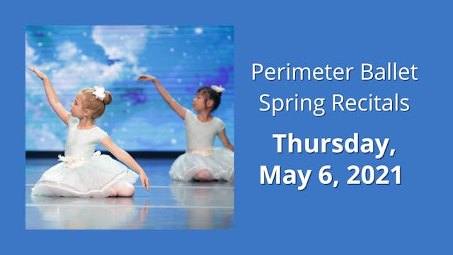 Perimeter Ballet Spring Recitals: Thursday 5/6/2021 7:00 PM