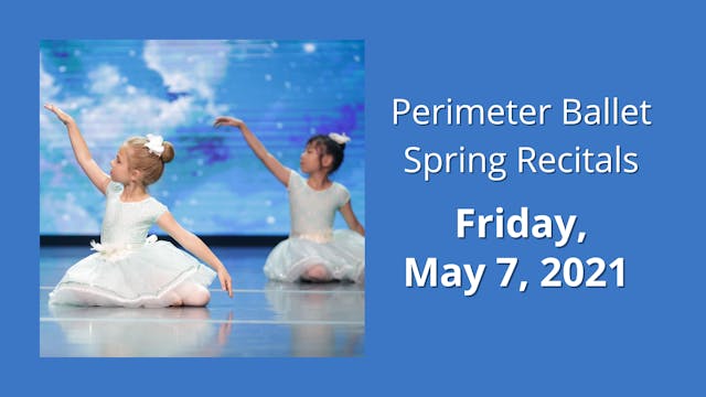 Perimeter Ballet Spring Recitals: Friday 5/7/2021 7:00 PM