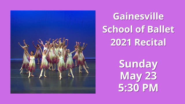 Gainesville School of Ballet: 2021 Recital Sunday 5/23/2021 5:30 PM