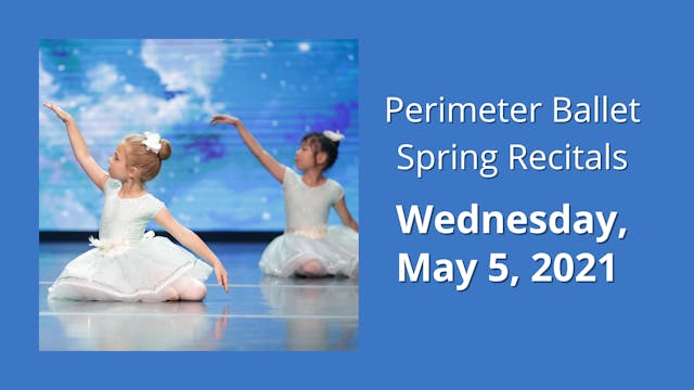 Perimeter Ballet Spring Recitals: Wednesday 5/5/2021 7:00 PM