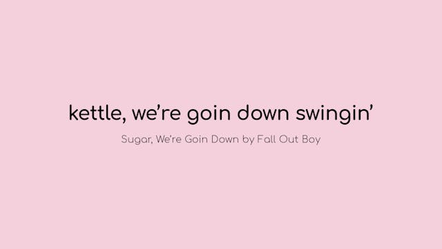kettle, we're goin down swingin'