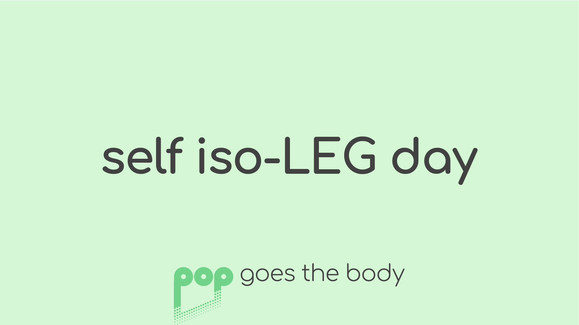 Self Iso-LEG Day