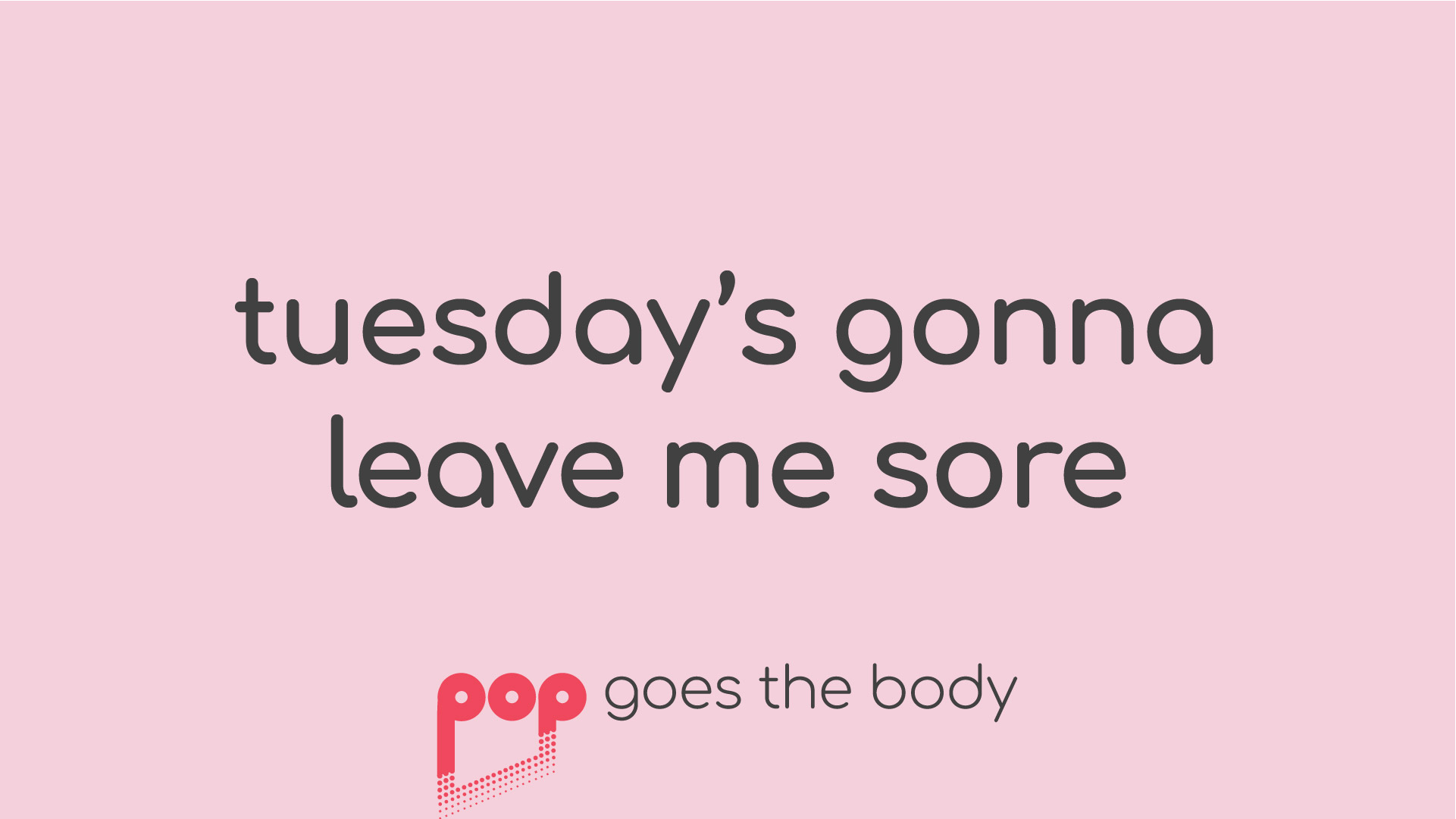 Tuesday's Gonna Leave Me Sore