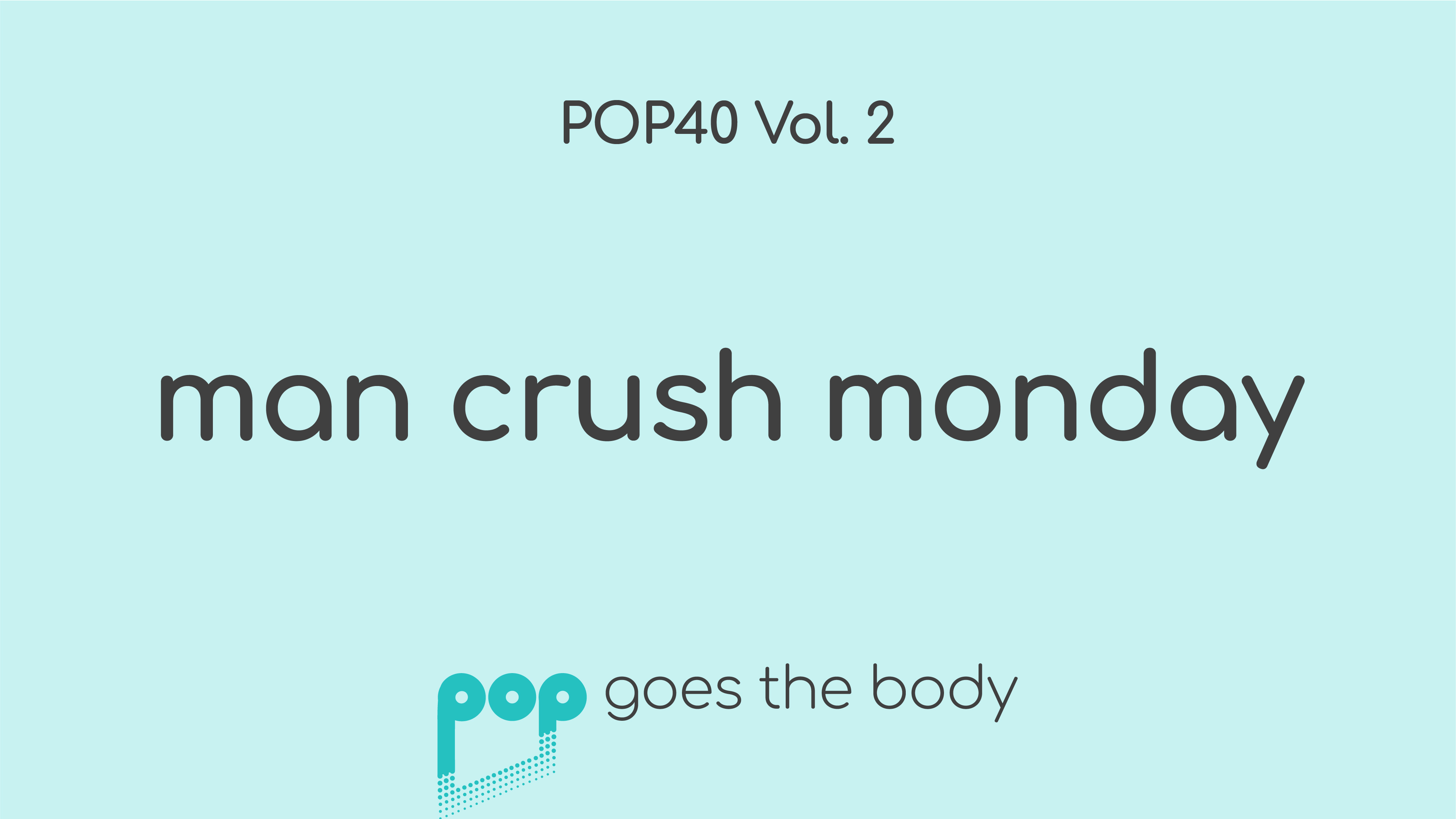 POP40 Vol. 2: Man Crush Monday