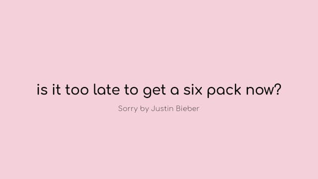 is it too late to get a six pack now?