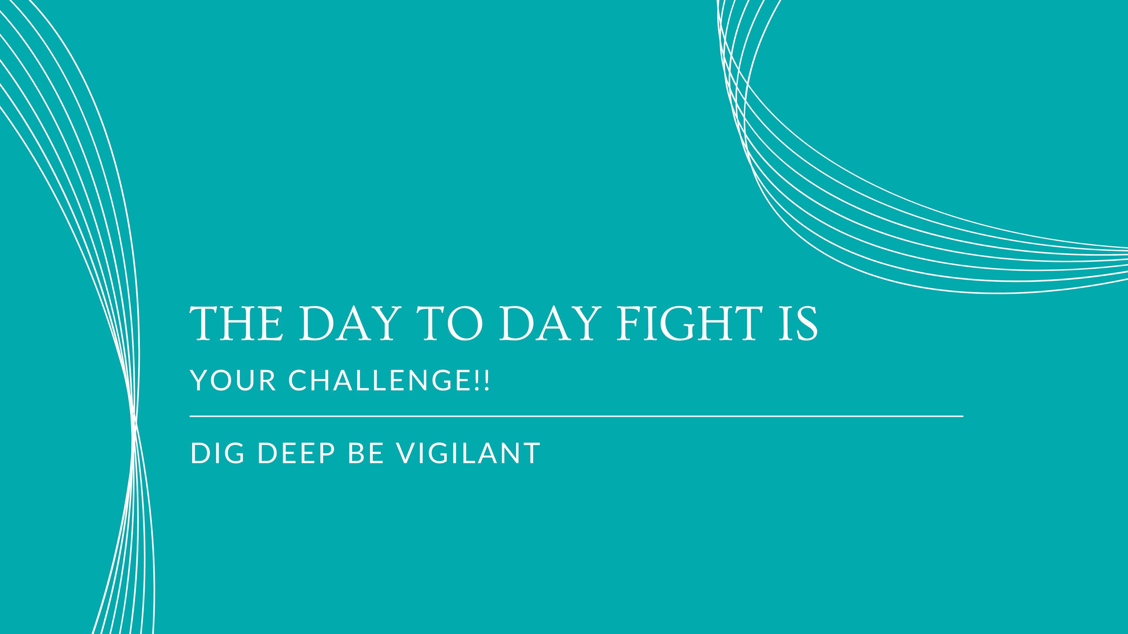 The Day to Day Fight is your Challenge