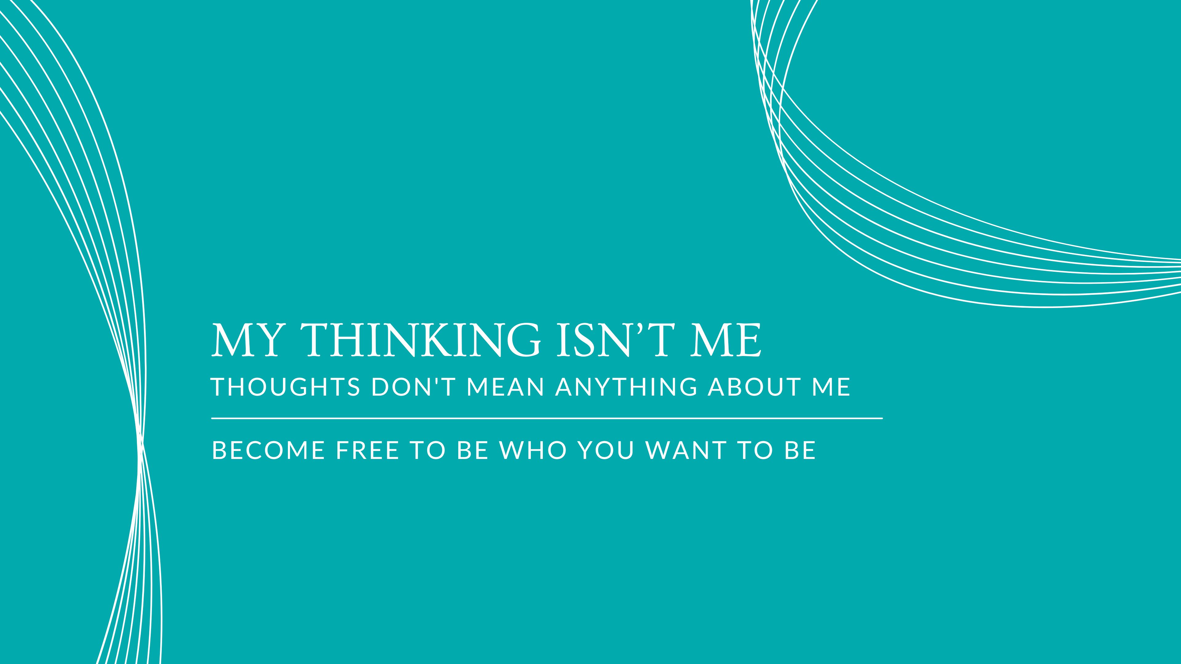 #8 My Thinking isn't Me