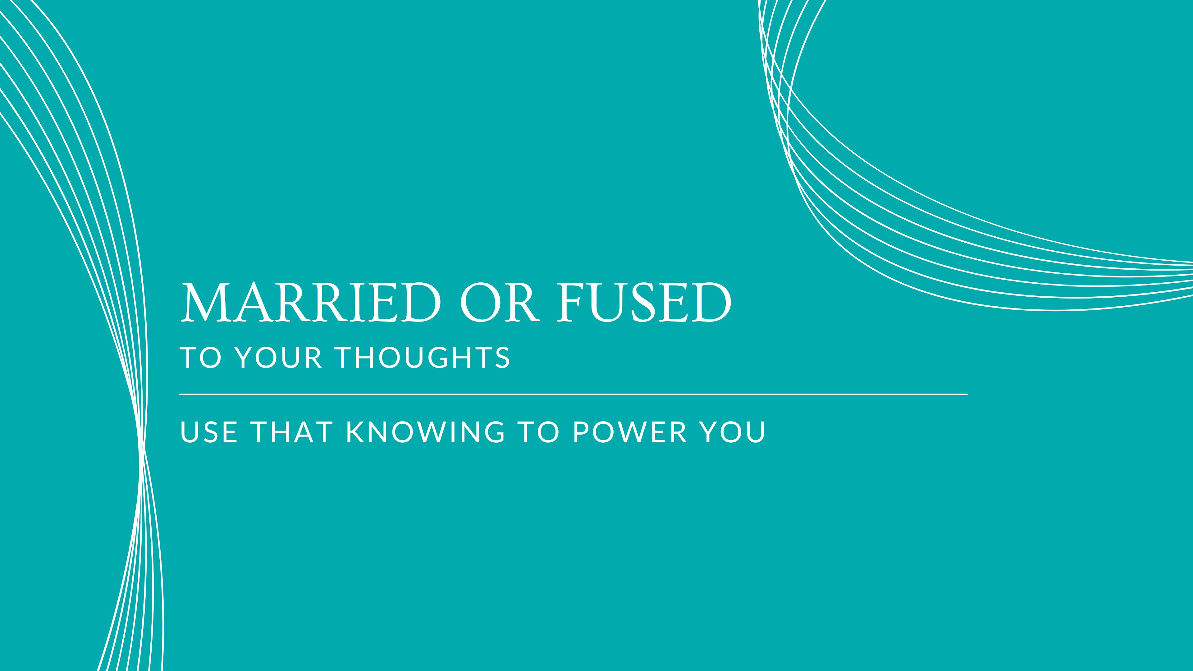 Married or Fused to Your Thoughts -mini