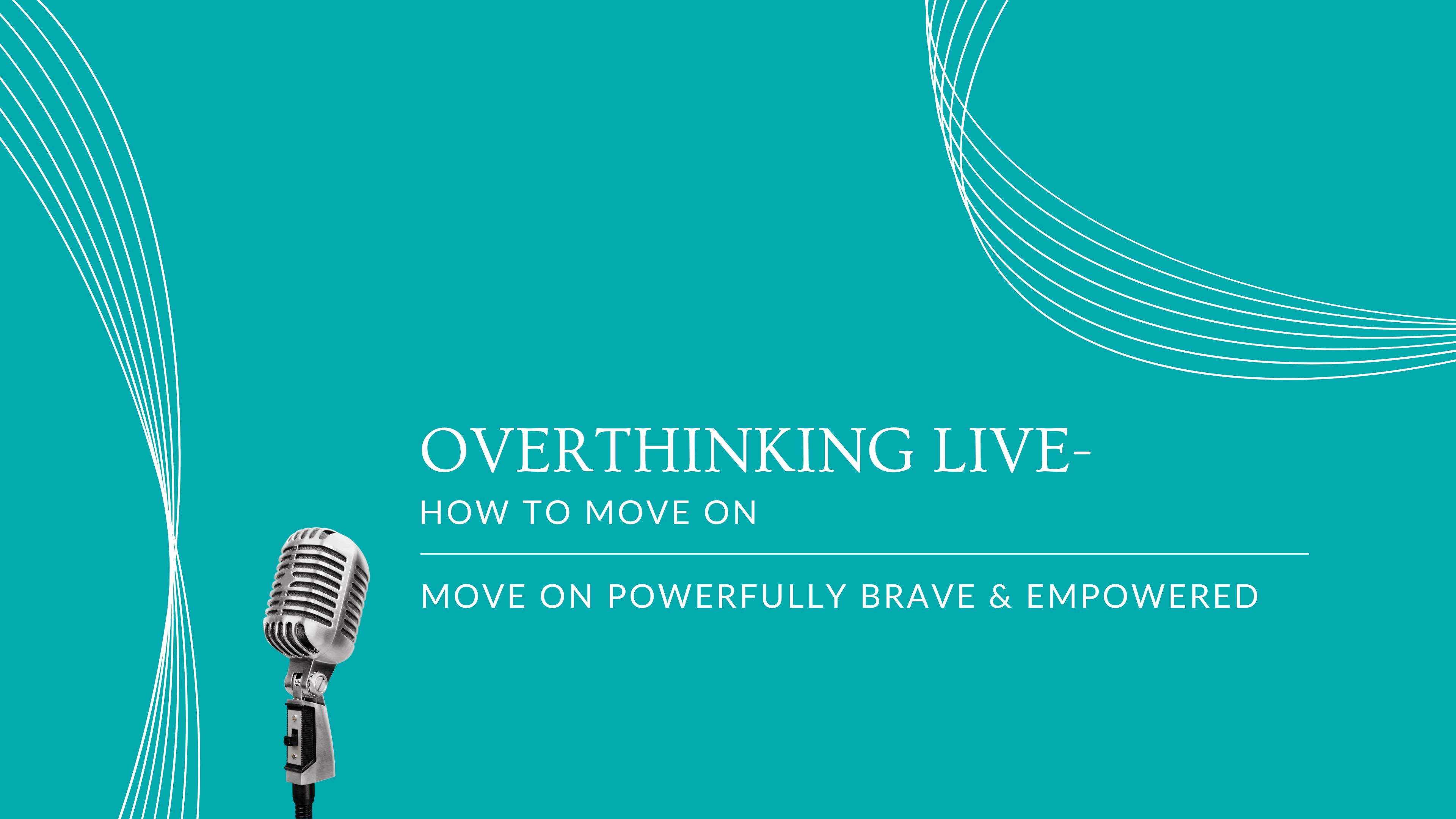 Overthinking Live- How to Move On 
