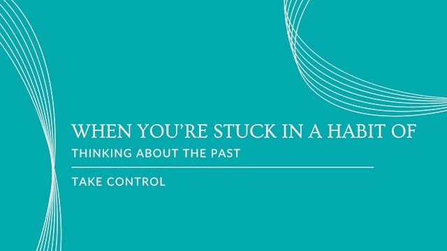 #14 When you’re stuck in a habit of thinking about the past