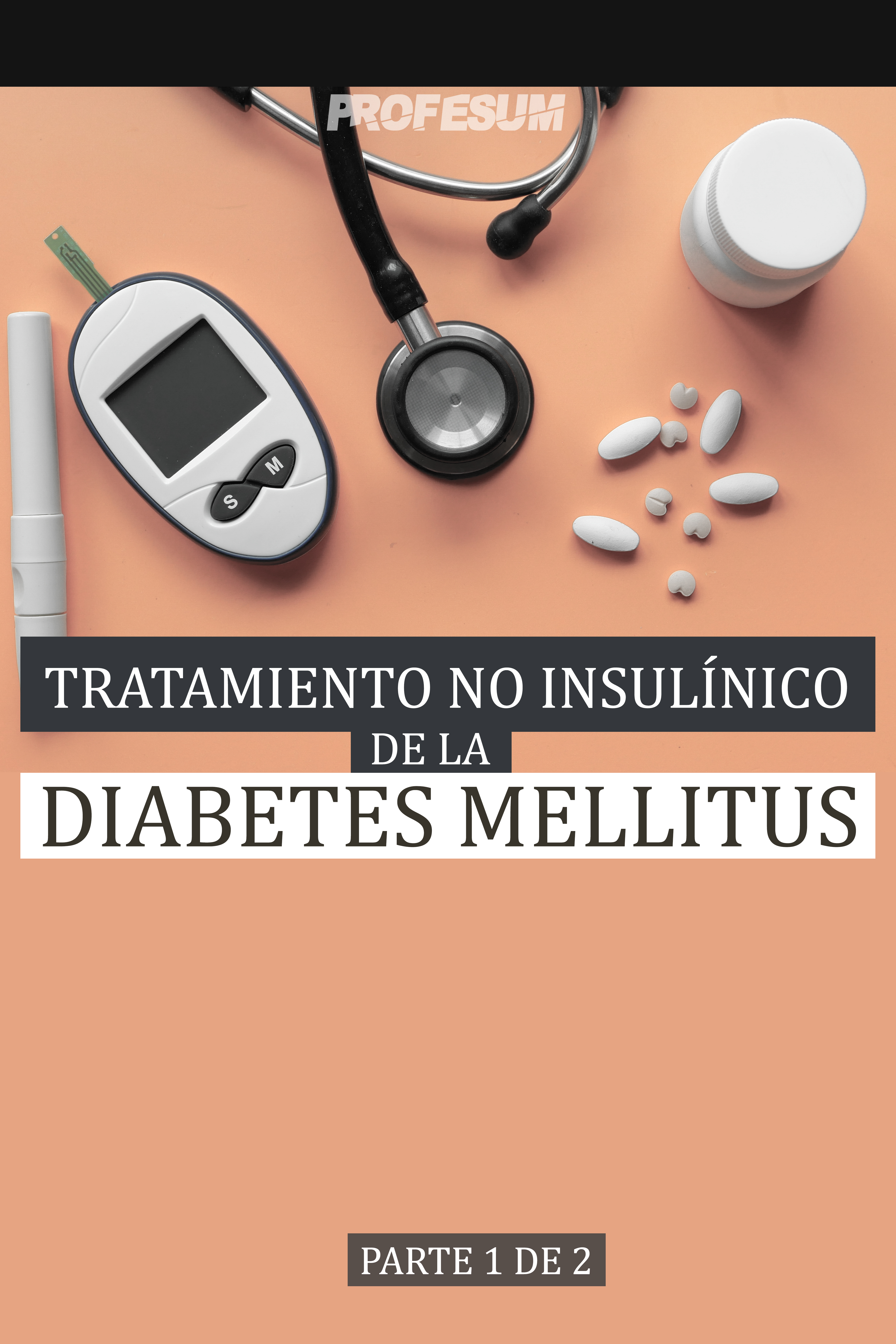 Tratamiento no Insulínico de la Diabetes Mellitus (Parte 1 de 2)