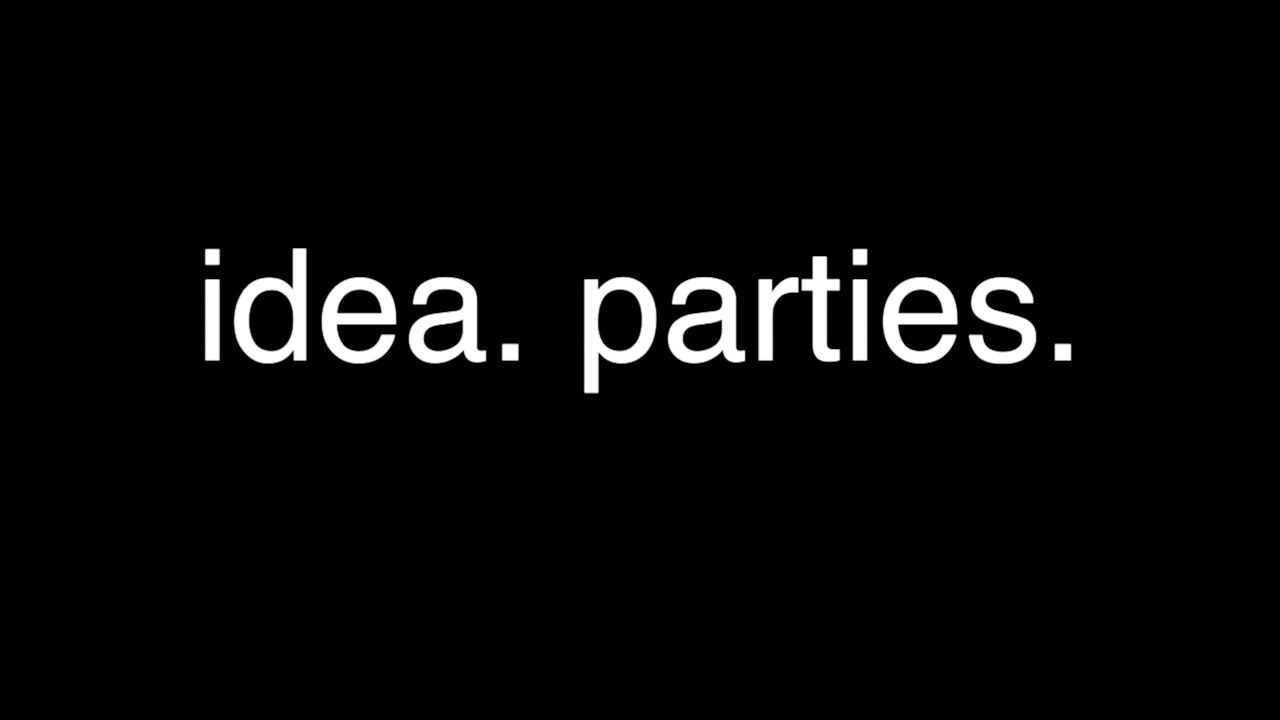 idea. parties.