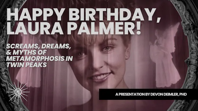 Happy Birthday Laura Palmer + Metamorphosis Myth with Devon Deimler
