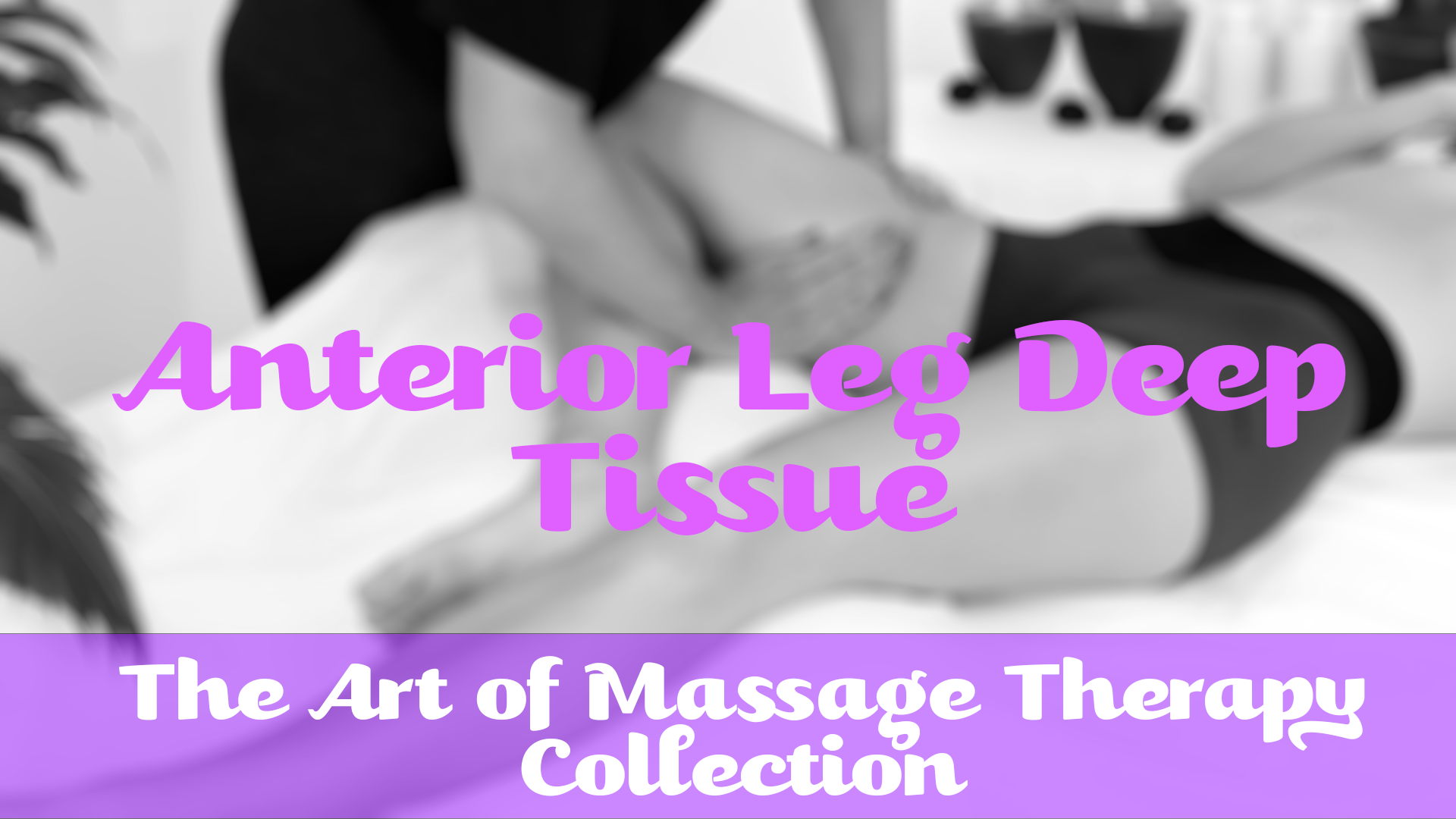 Anterior Leg Deep Tissue | Art of Massage Therapy