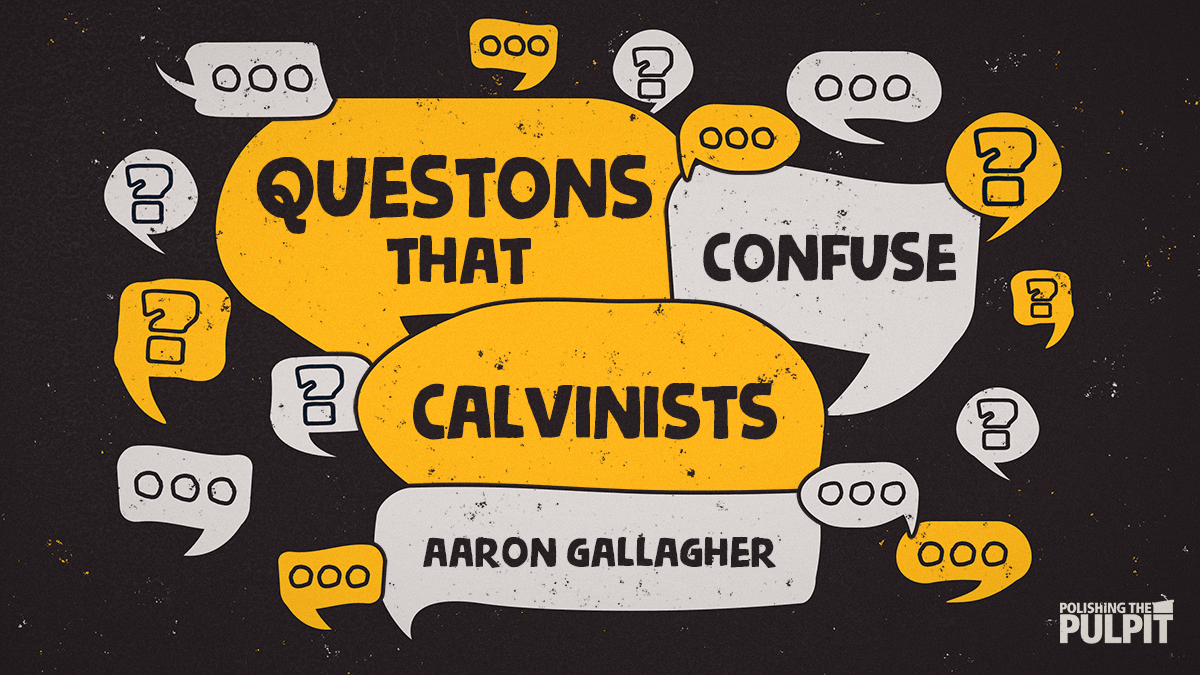 Questions that Confuse Calvinists | Aaron Gallagher