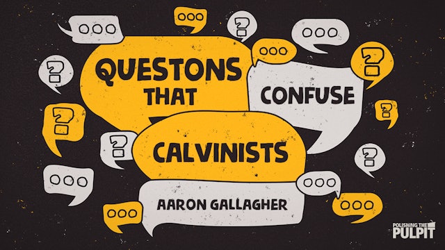 Questions that Confuse Calvinists | Aaron Gallagher