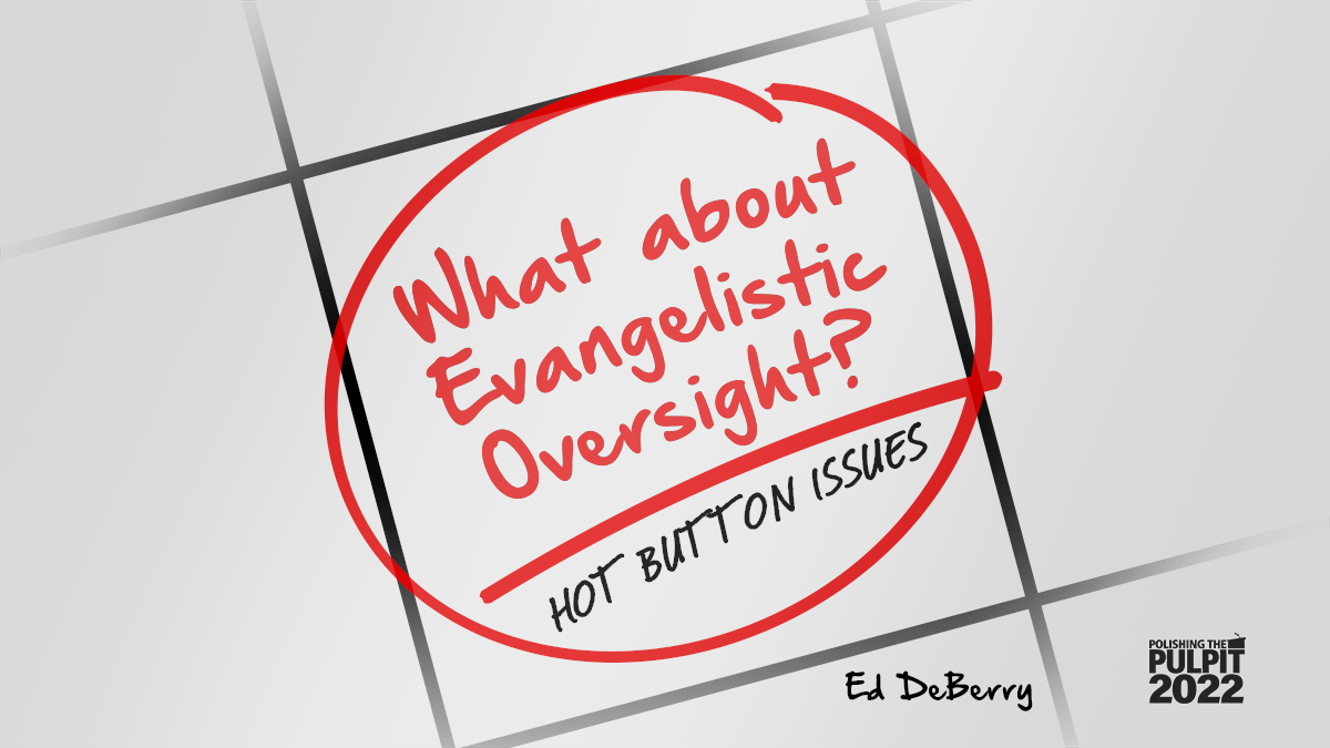 Hot Button Issues: What about Evangelistic Oversight? | Ed DeBerry