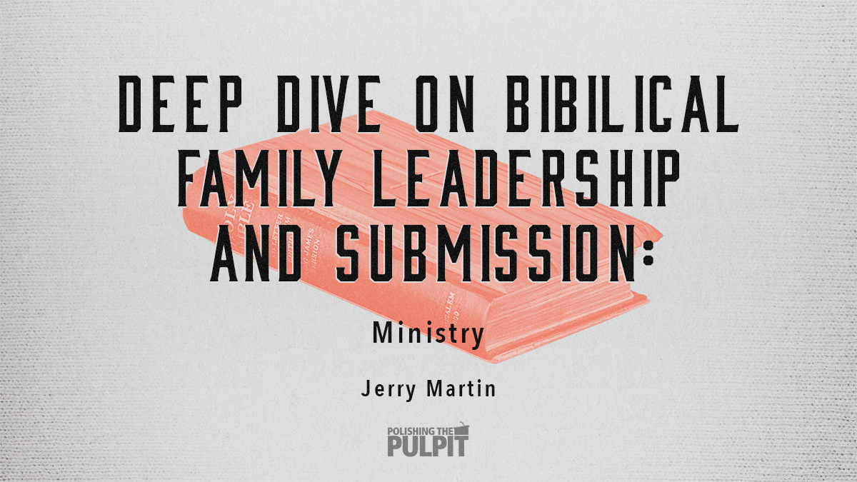 Deep Dive on Biblical Family Leadership: Ministry | Jerry Martin