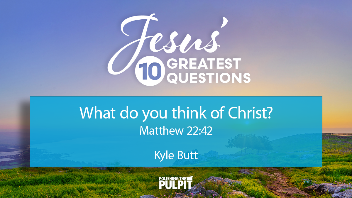 Jesus' Ten Greatest Questions? What Do You Think of Christ? | Kyle Butt