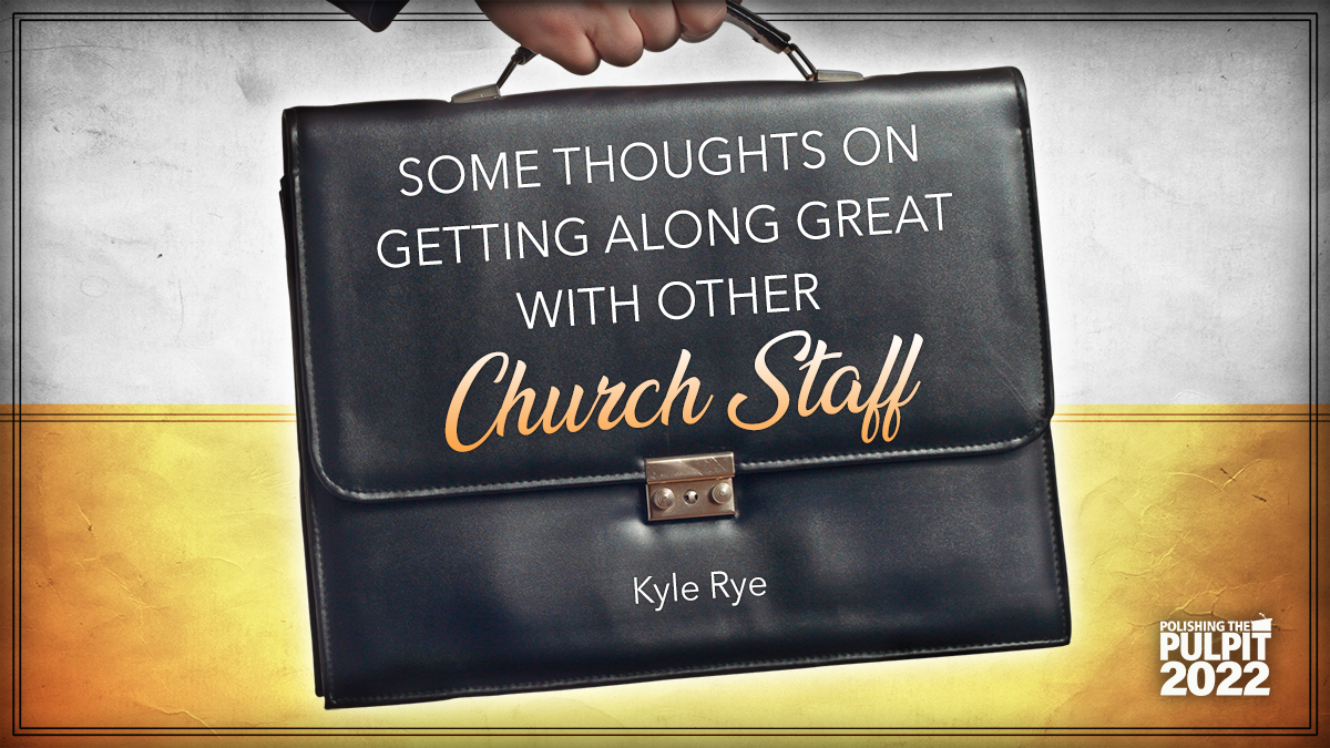 Some Thoughts on Getting Along Great with Other Church Staff | Kyle Rye
