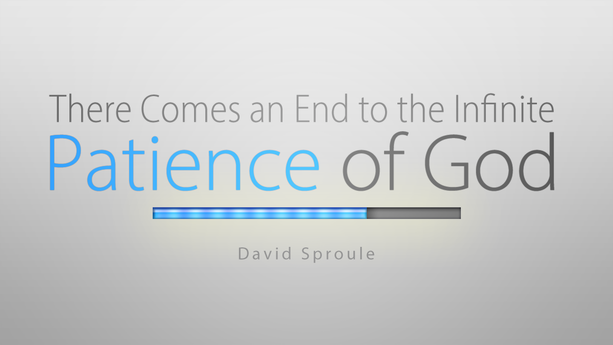There Comes an End to the Infinite Patience of God | David Sproule