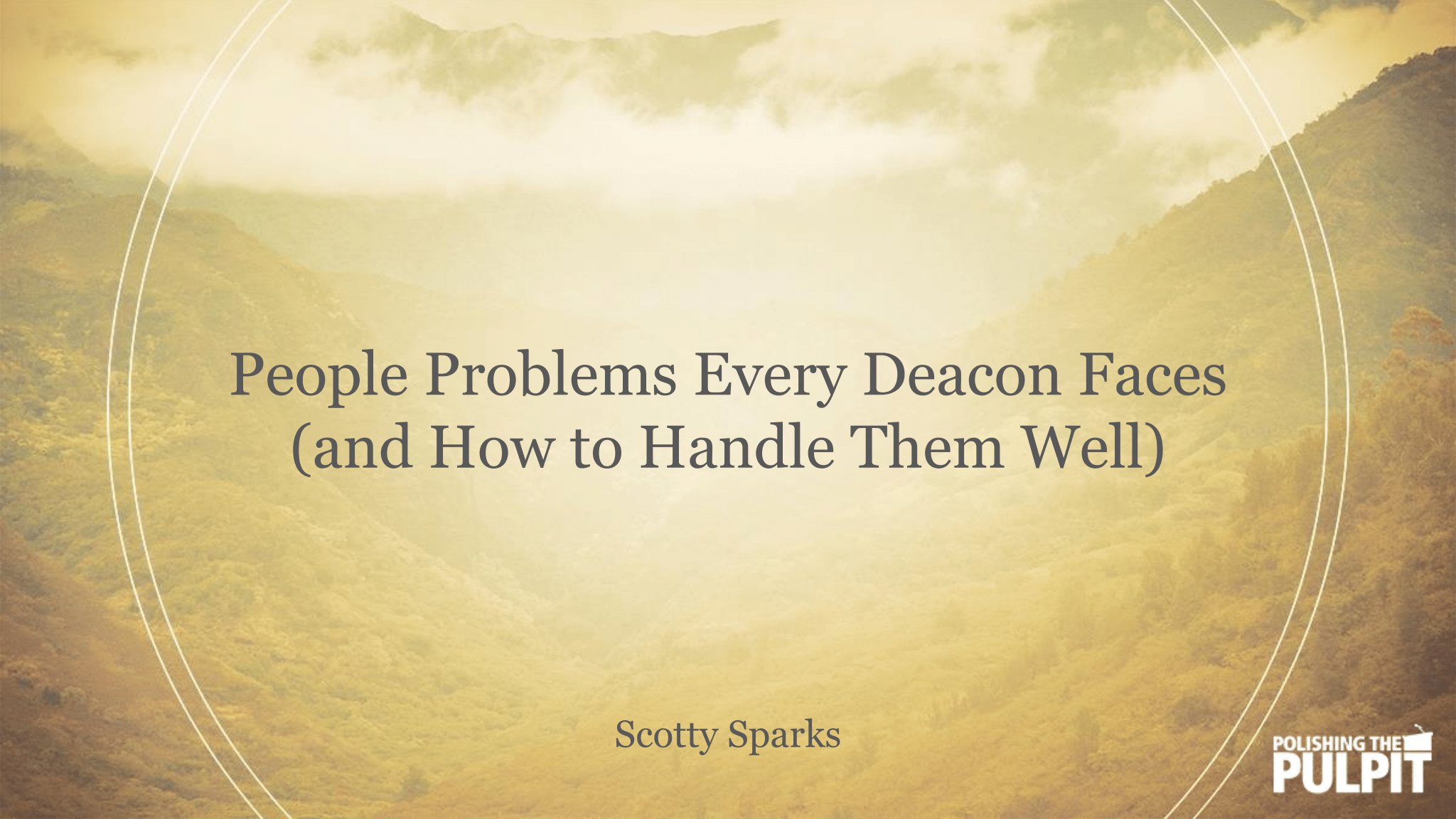 People Problems Every Deacon Faces (and How to Handle Them Well) | Scotty Sparks