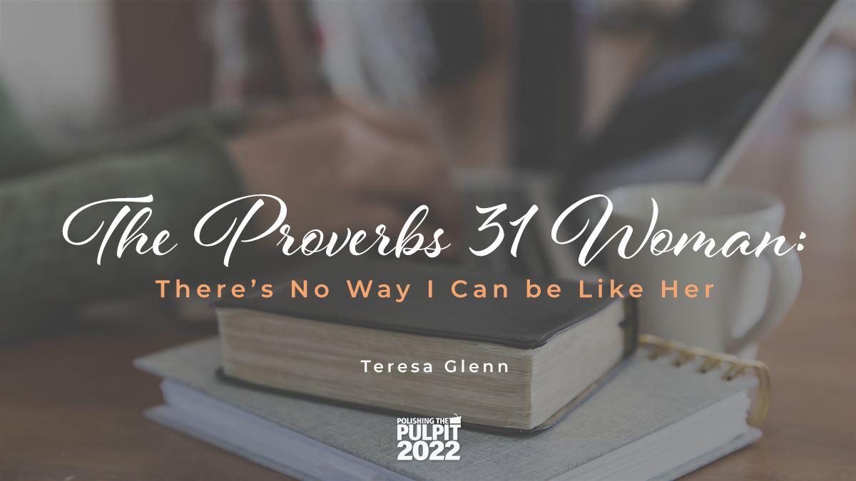The Proverbs 31 Woman: There’s No Way I Can be Like Her | Teresa Glenn