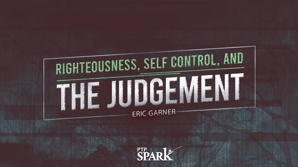 Righteousness, Self Control, and The Judgment | Eric Garner