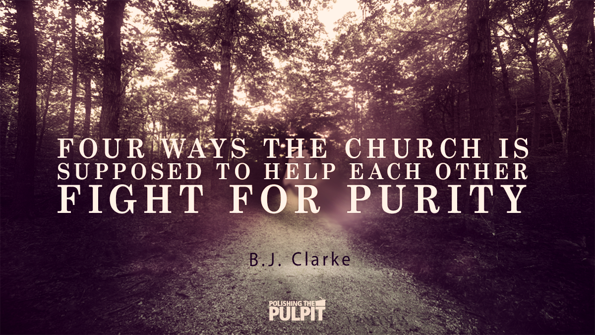 Ways the Church Is Supposed to Help Each Other Fight for Purity | B.J. Clarke