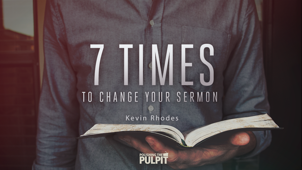 Seven Times to Change Your Sermon | Kevin Rhodes