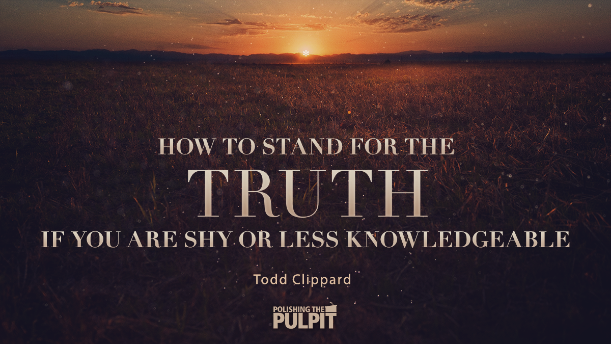 How to Stand for Truth if You Are Shy or Less Knowledgable | Todd Clippard