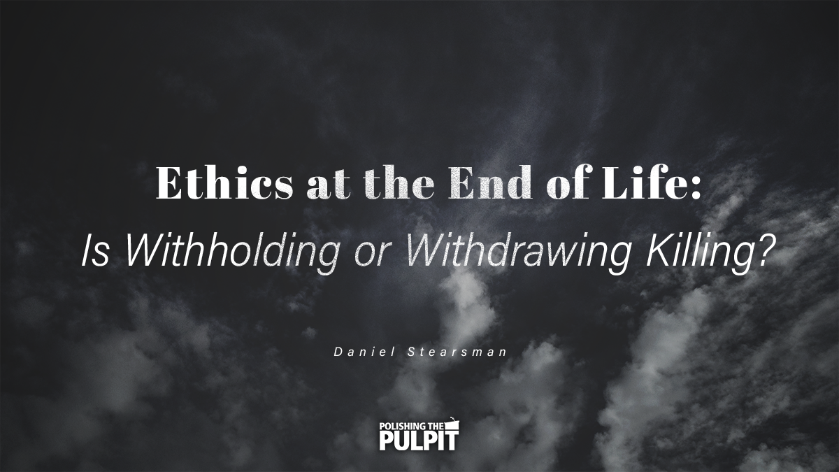 End of Life Ethics: Is Withholding or Withdrawing Killing? | Daniel Stearsman