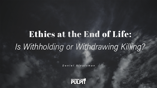 End of Life Ethics: Is Withholding or Withdrawing Killing? | Daniel Stearsman