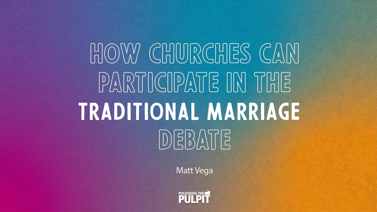 How Churches Can Participate In The Traditional Marriage Debate | Matt Vega