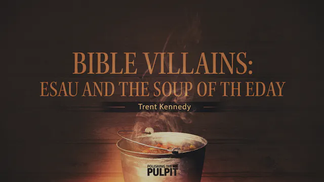 Bible Villains: Esau and the Soup of ...