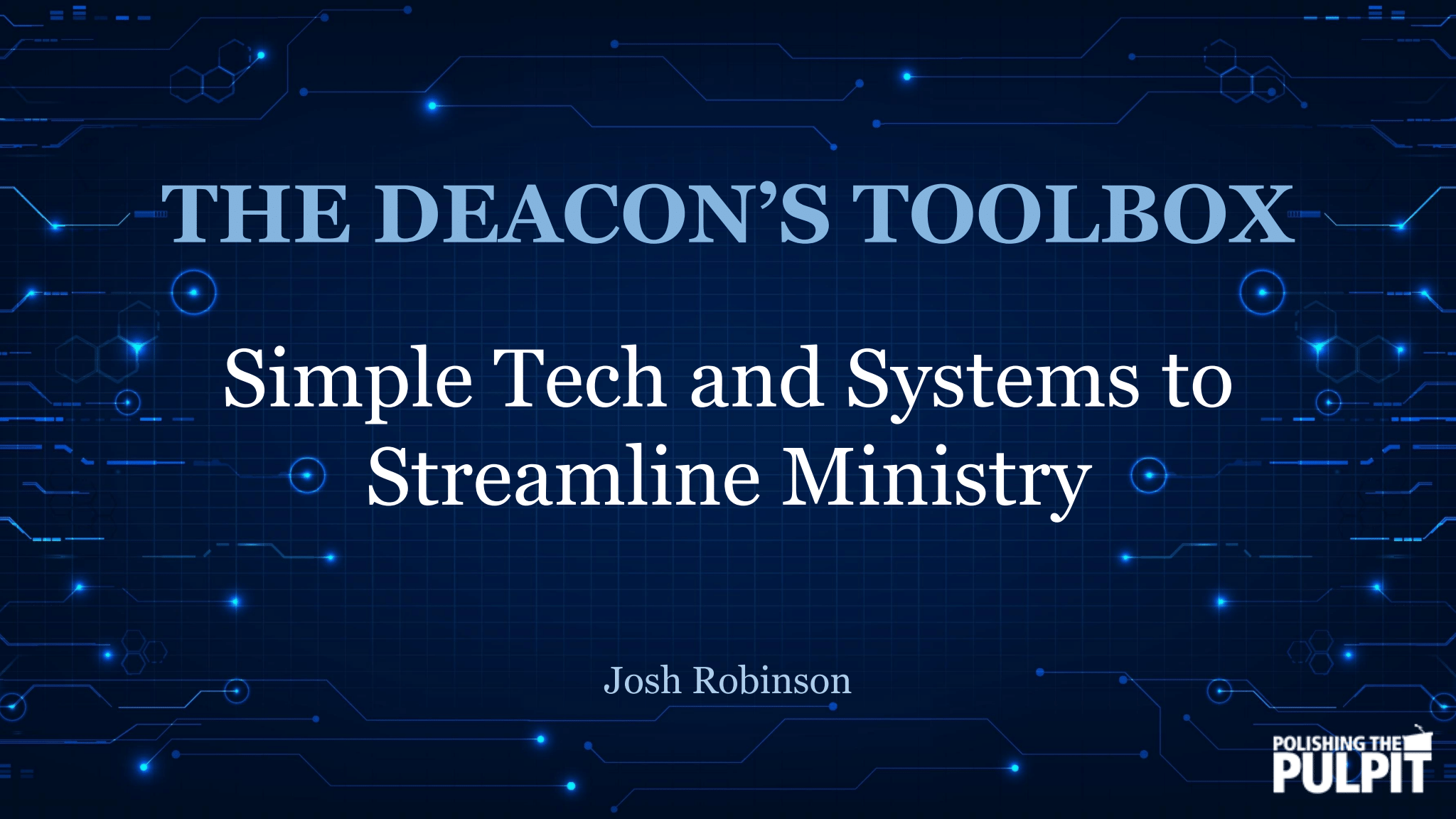 The Deacon’s Toolbox: Tech and Systems to Streamline Ministry | Josh Robinson