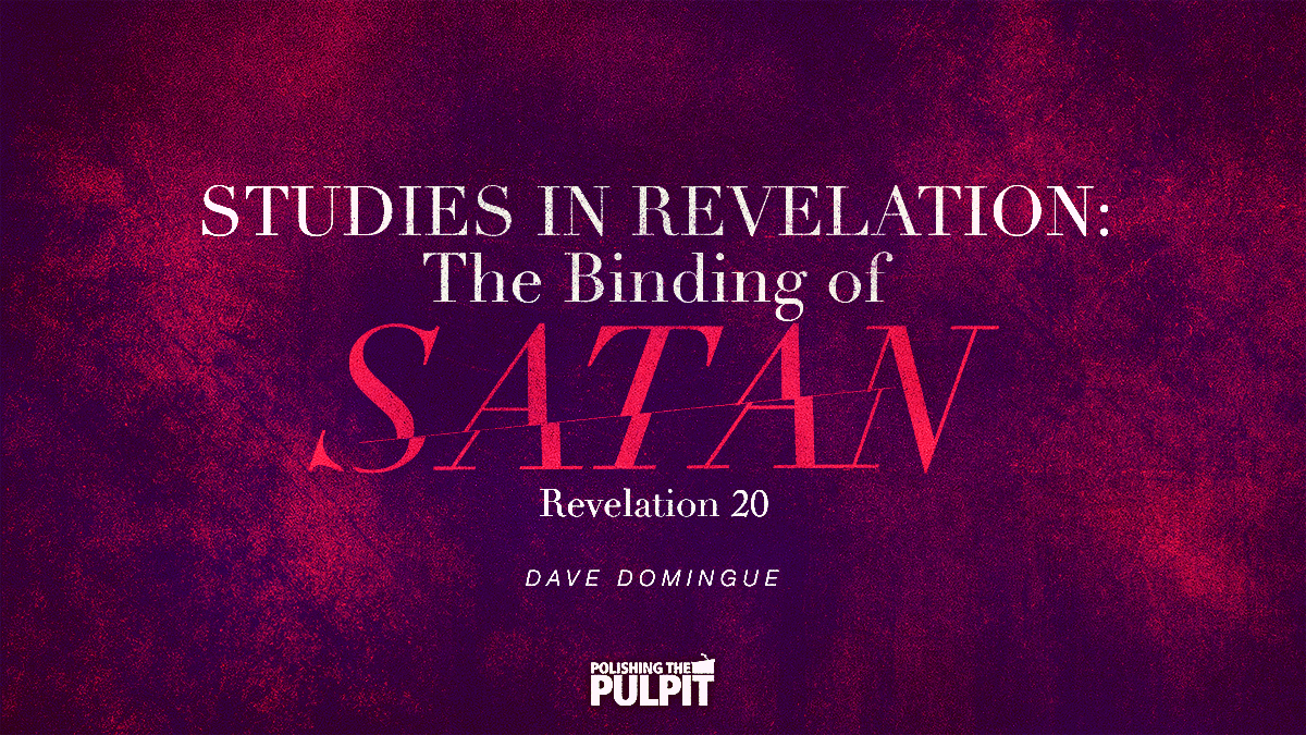 Studies in Revelation: The Binding of Satan (Revelation 20) | Dave Domingue