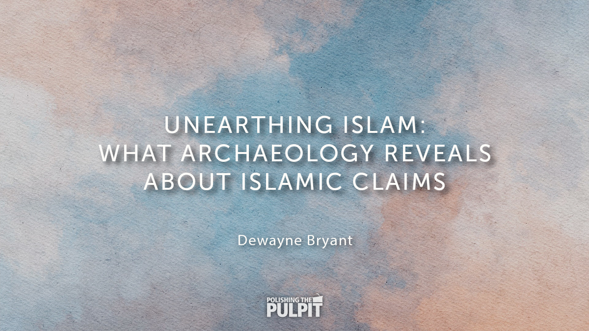 Unearthing Islam: What Archaeology Reveals About Islamic Claims | Dewayne Bryant