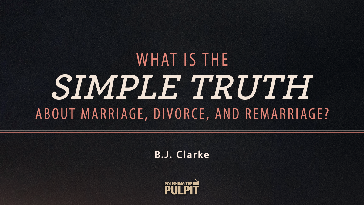 B.J. Clarke: What is the Simple Truth about Marriage, Divorce, and Remarriage?