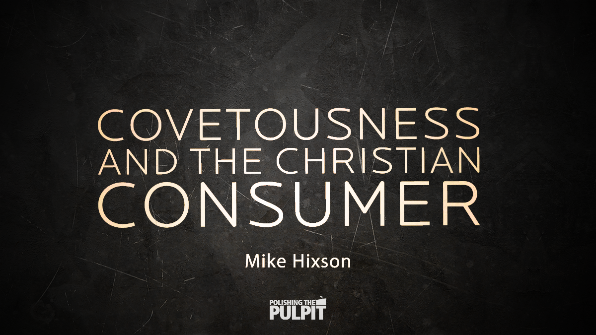 Covetousness and the Christian Consumer | Mike Hixson