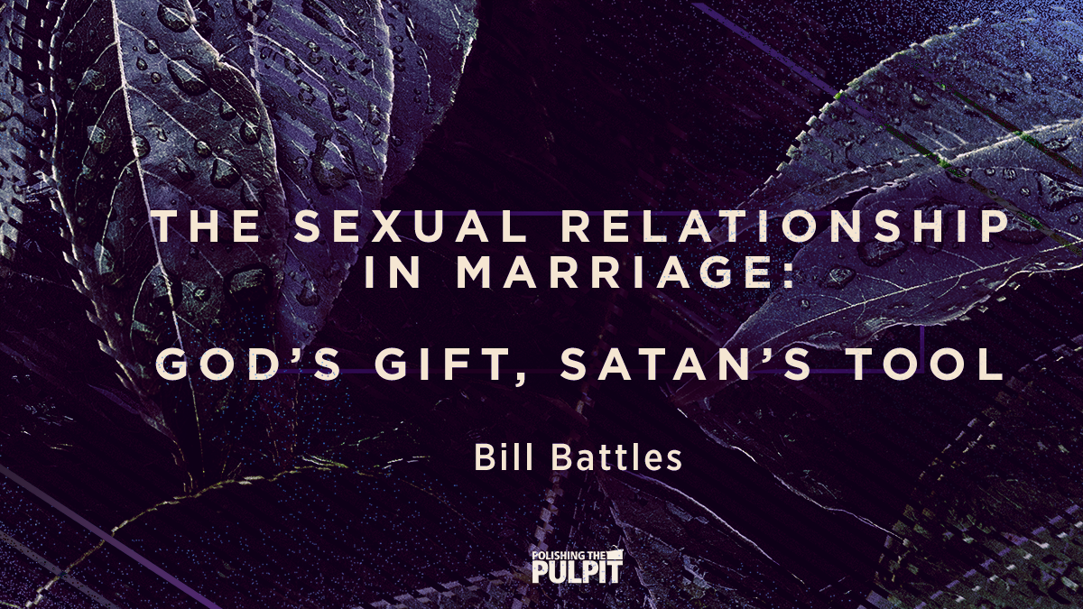 The Sexual Relationship In Marriage: God's Gift, Satan's Tool | Bill Battles