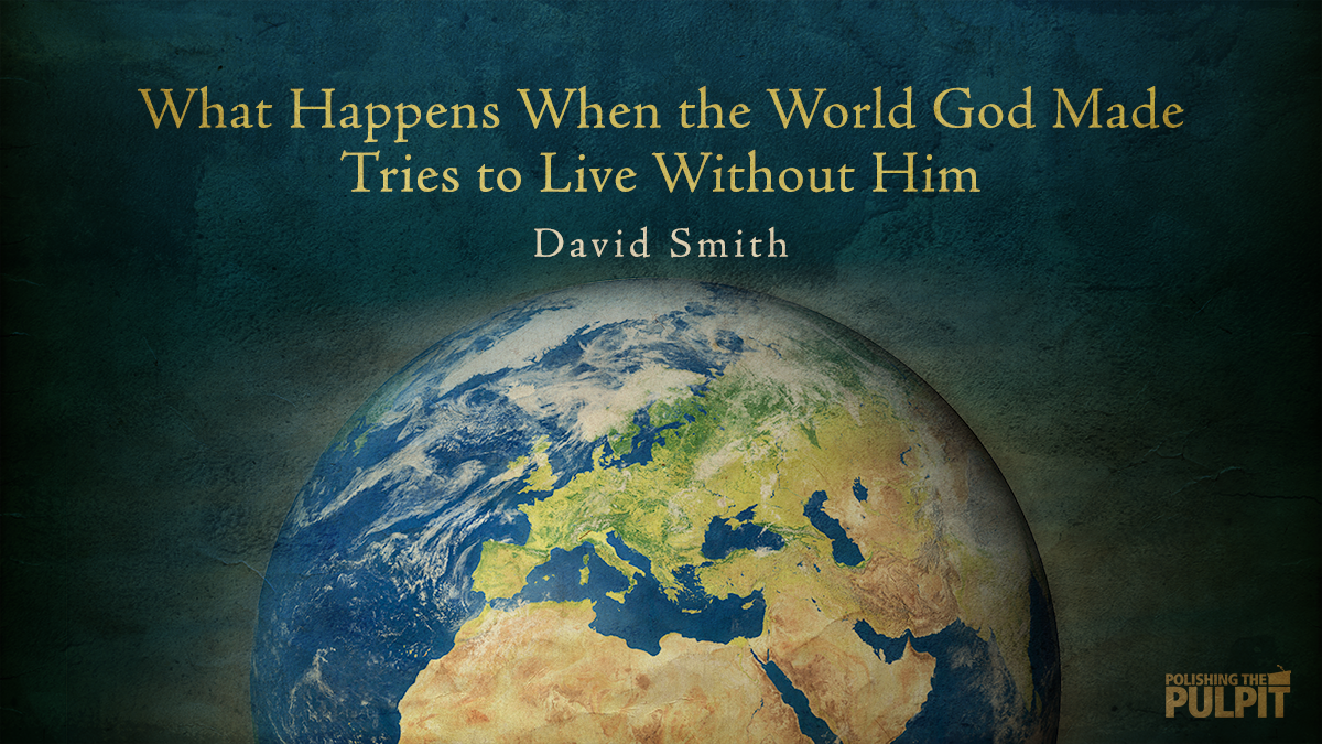 What Happens When the World God Made Tries to Live Without Him | David Smith