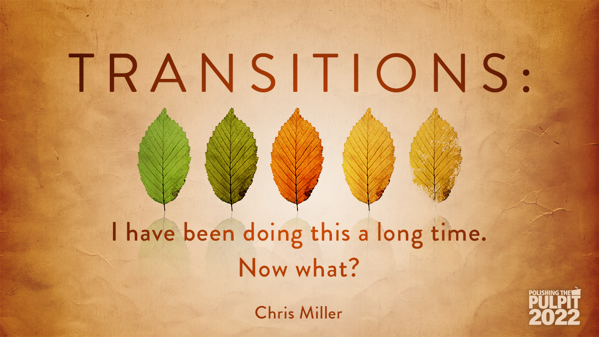 Transitions: I've Been Doing This a Long Time Now What? (Part 2) | Chris Miller