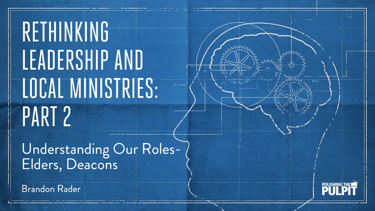 Understanding Our Roles – Elders, Deacons (Part 2) | Brandon Rader
