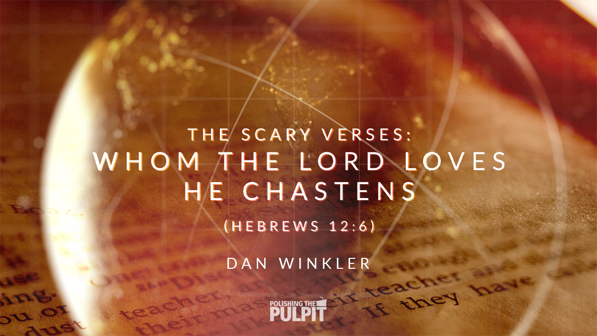 The Scary Verses: Whom the Lord Loves He Chastens (Hebrews 12:6) | Dan Winkler