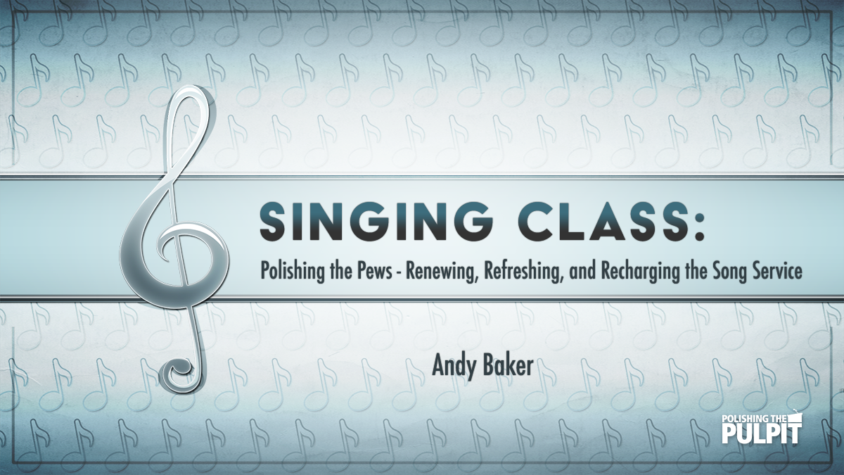 Singing Class: Renewing, Refreshing, & Recharging the Song Service | Andy Baker