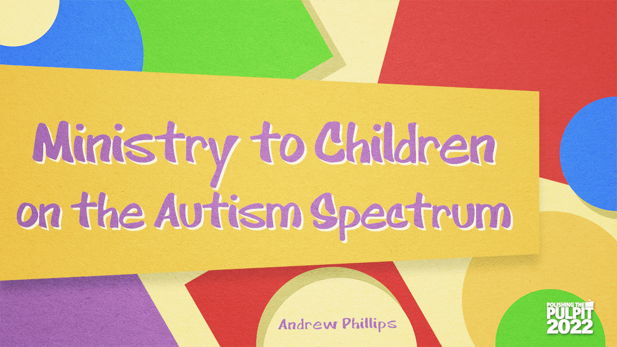Ministry to Children on the Autism Spectrum | Andrew Phillips