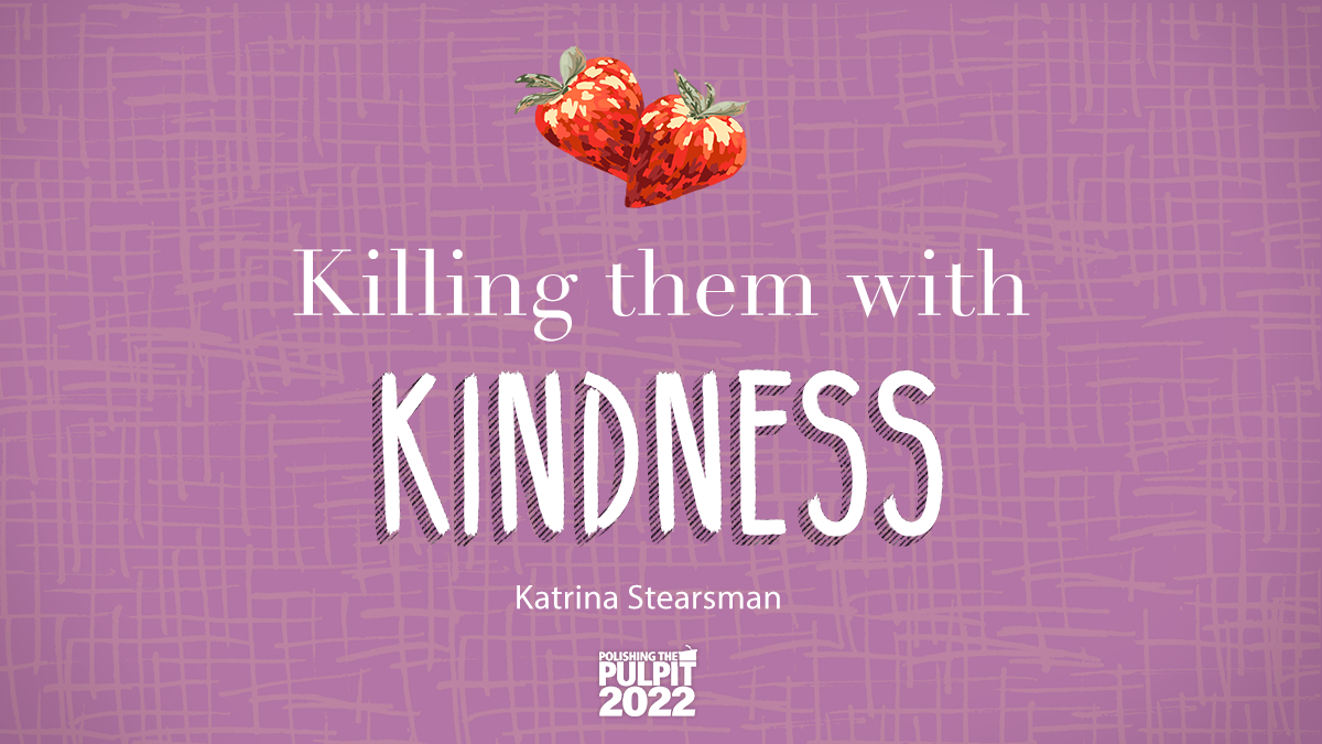 Killing them with Kindness | Katrina Stearsman